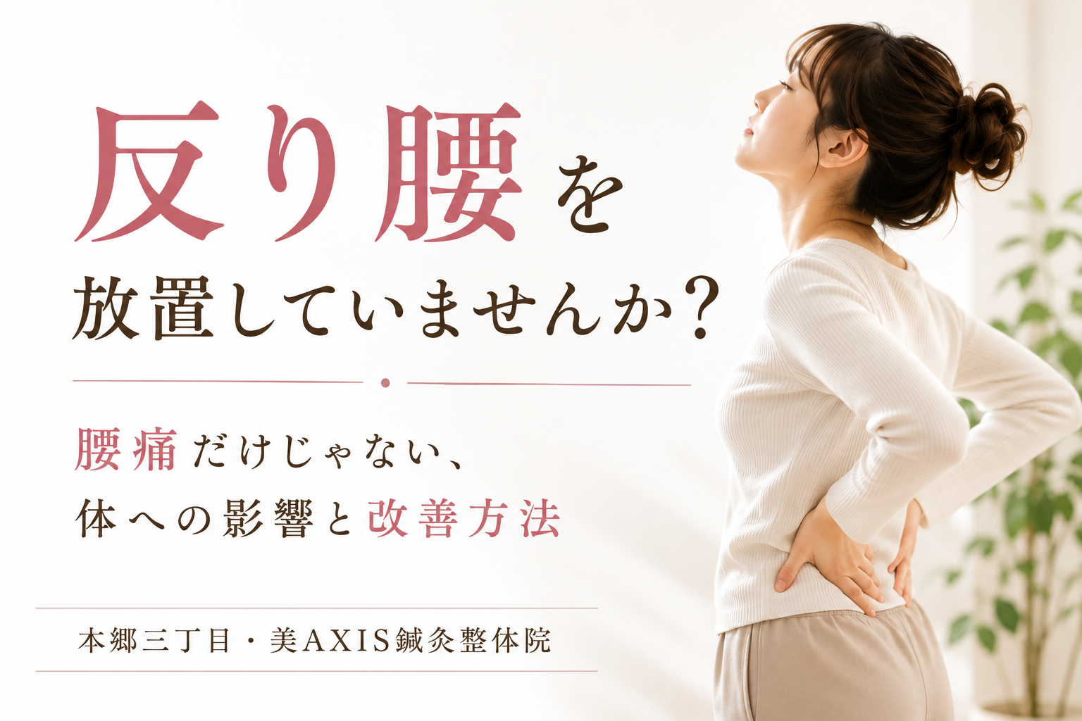 「反り腰」を放置していませんか？腰痛だけじゃない、体への影響と改善方法【本郷三丁目・美AXIS鍼灸整体院】