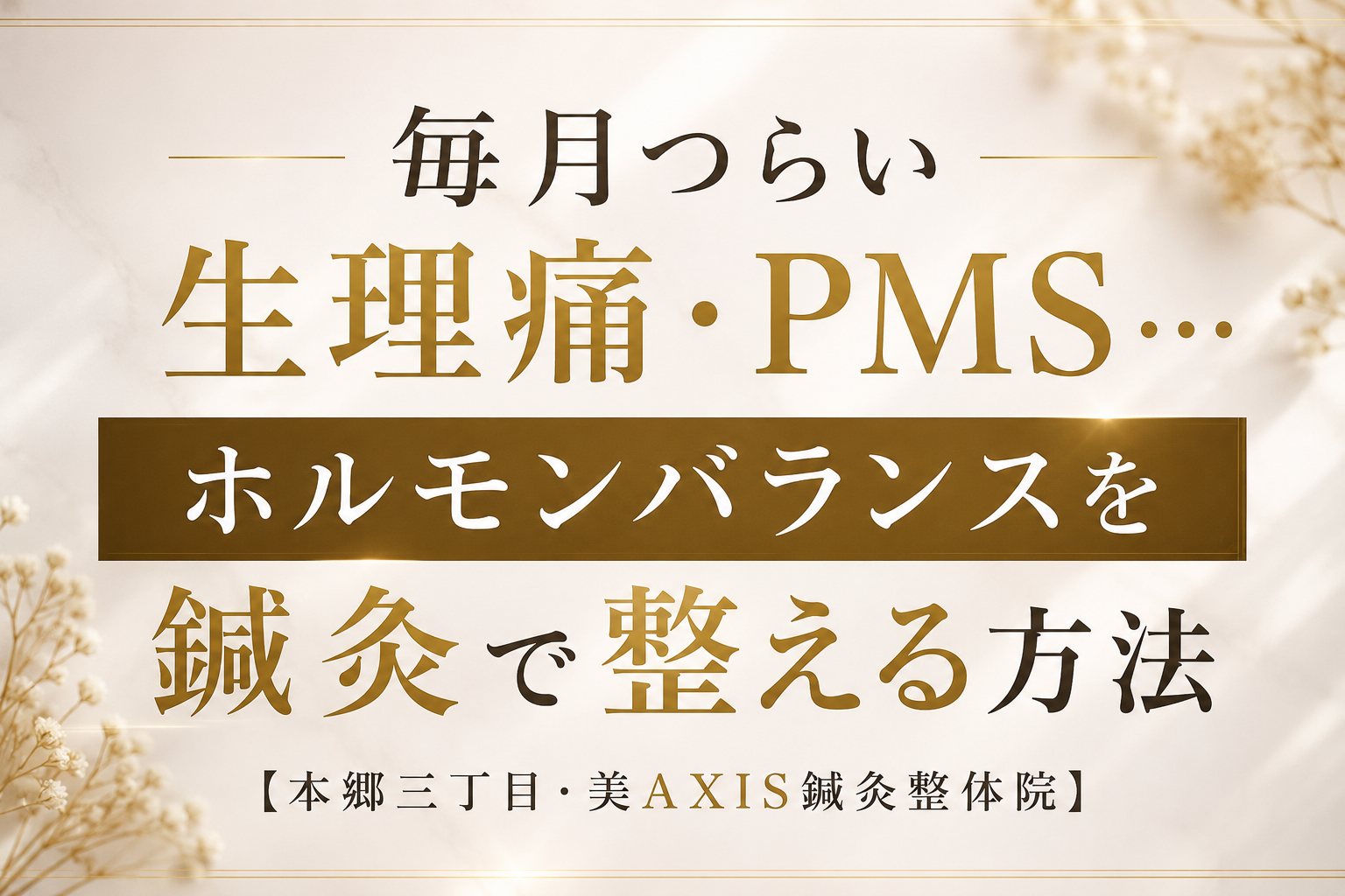 毎月つらい生理痛・PMS…ホルモンバランスを鍼灸で整える方法【本郷三丁目・美AXIS鍼灸整体院】