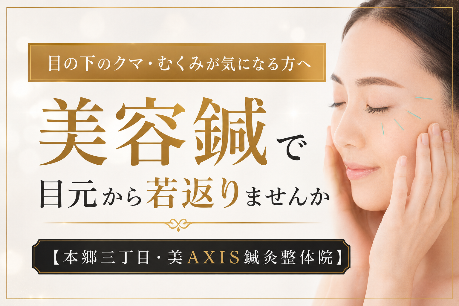 目の下のクマ・むくみが気になる方へ｜美容鍼で目元から若返りませんか【本郷三丁目・美AXIS鍼灸整体院】