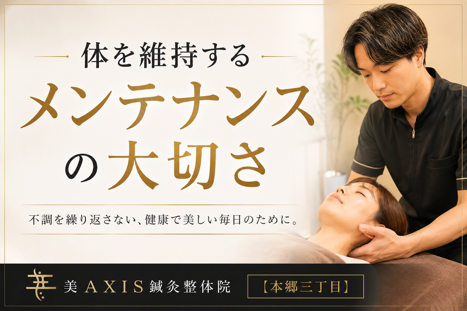 「良くなったから通うのをやめた」が一番もったいない｜体を維持するメンテナンスの大切さ【本郷三丁目・美AXIS鍼灸整体院】